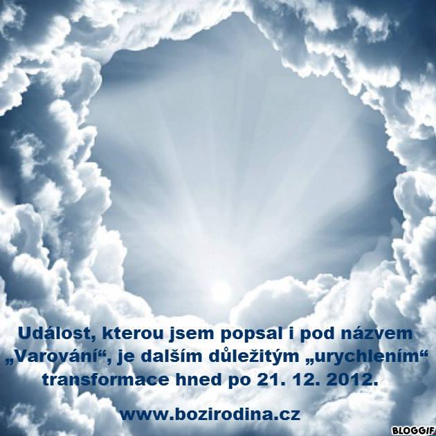 UDÁLOST, KTEROU JSEM POPSAL I POD NÁZVEM „VAROVÁNÍ“, JE DALŠÍM DŮLEŽITÝM „URYCHLENÍM“ TRANSFORMACE HNED PO 21. 12. 2012