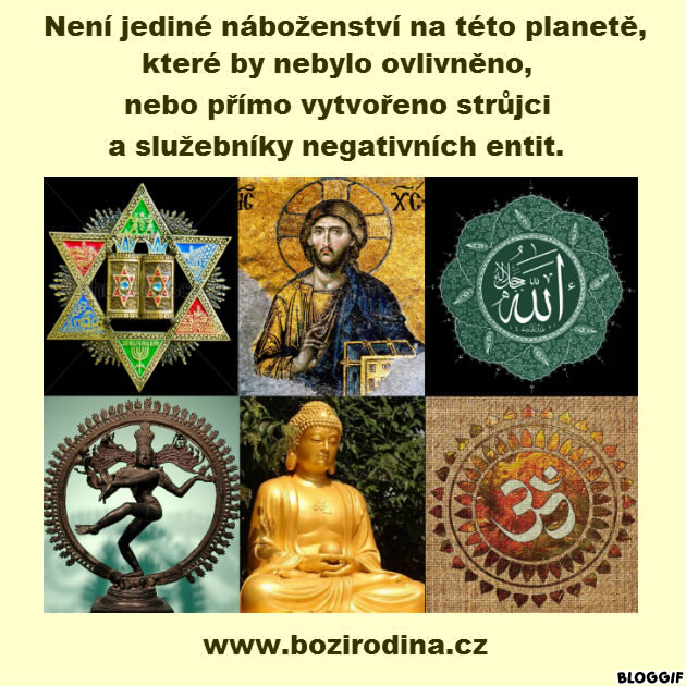 NENÍ JEDINÉ NÁBOŽENSTVÍ NA TÉTO PLANETĚ, KTERÉ BY NEBYLO OVLIVNĚNO, NEBO PŘÍMO VYTVOŘENO STRŮJCI A SLUŽEBNÍKY NEGATIVNÍCH ENTIT