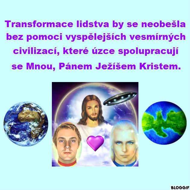 TRANSFORMACE LIDSTVA BY SE NEOBEŠLA BEZ POMOCI VYSPĚLEJŠÍCH VESMÍRNÝCH CIVILIZACÍ, KTERÉ ÚZCE SPOLUPRACUJÍ SE MNOU, PÁNEM JEŽÍŠEM KRISTEM